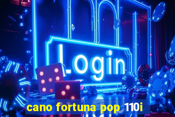 cano fortuna pop 110i