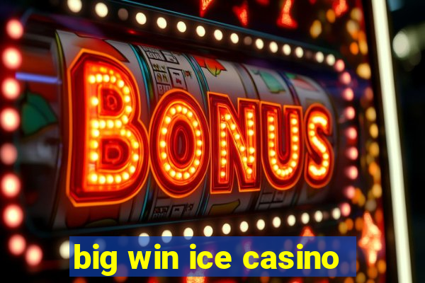 big win ice casino