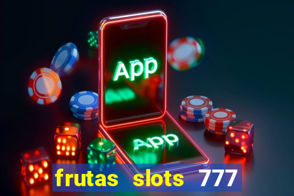 frutas slots 777 paga mesmo