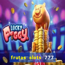 frutas slots 777 paga mesmo