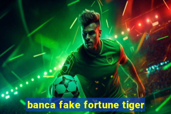 banca fake fortune tiger