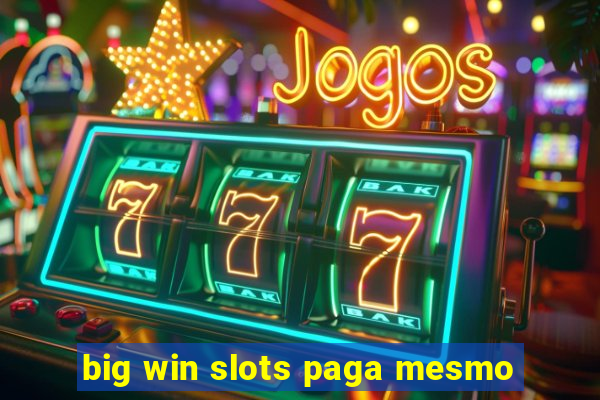 big win slots paga mesmo