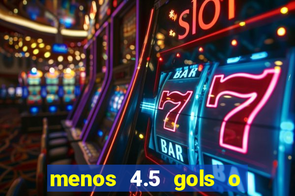 menos 4.5 gols o que significa