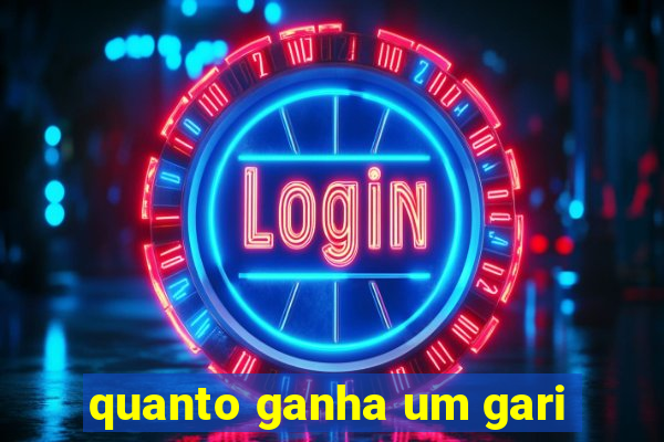 quanto ganha um gari