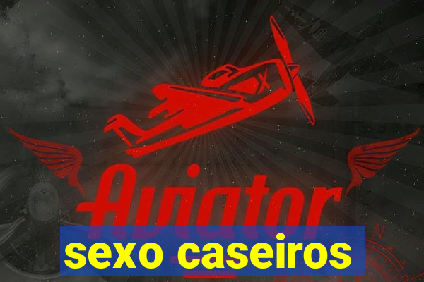 sexo caseiros