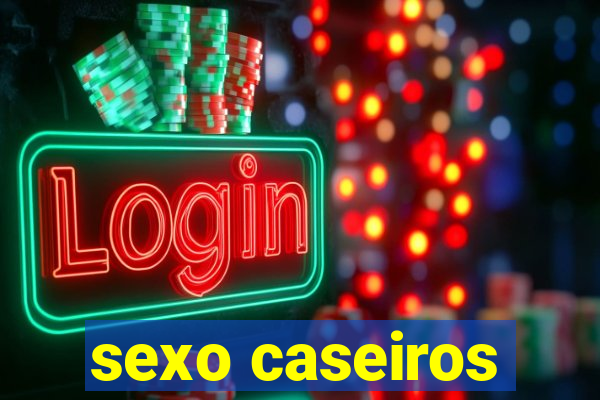 sexo caseiros