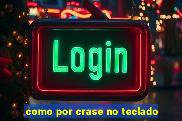 como por crase no teclado