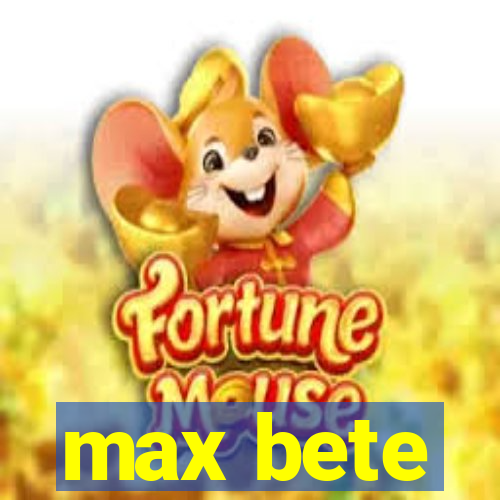 max bete