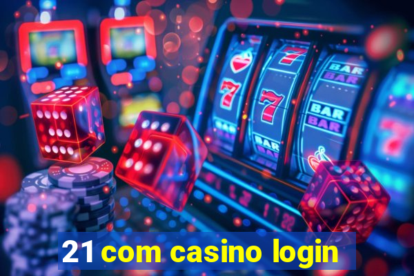 21 com casino login