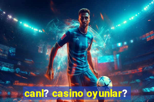 canl? casino oyunlar?