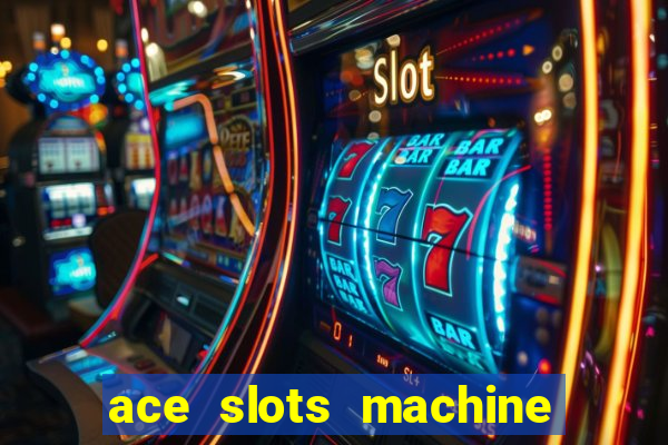 ace slots machine casino ii