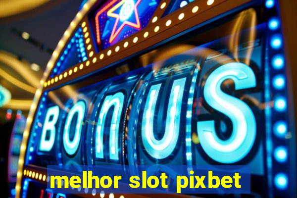 melhor slot pixbet