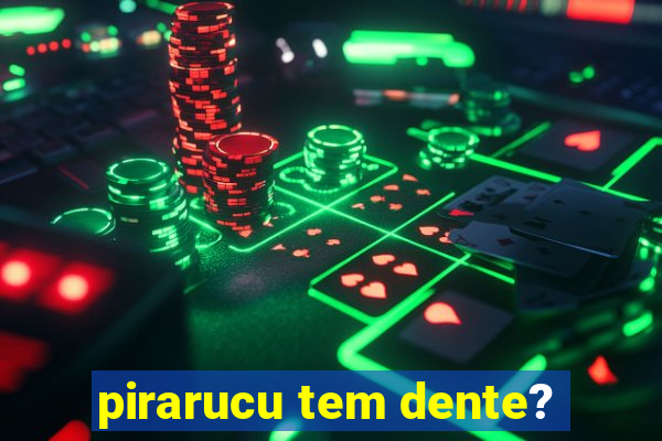 pirarucu tem dente?