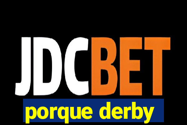 porque derby