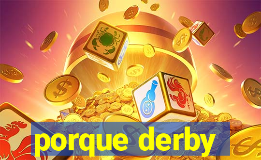 porque derby