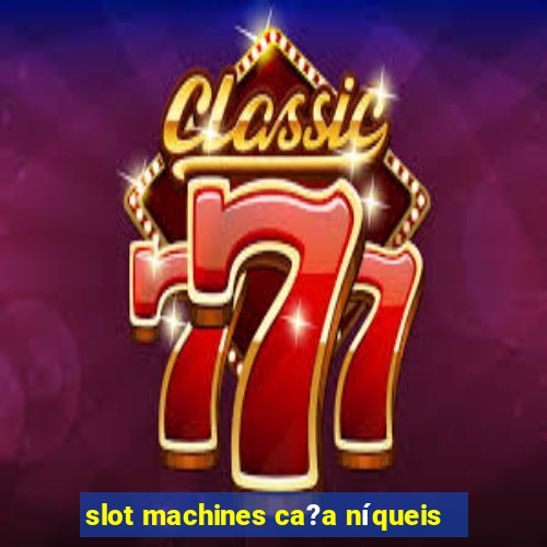 slot machines ca?a níqueis