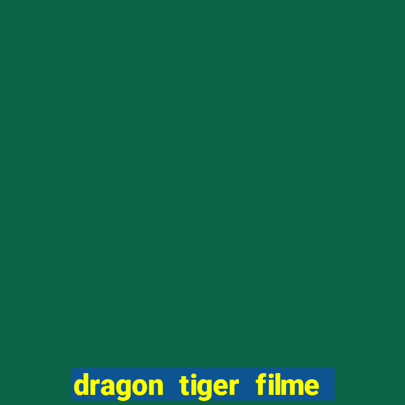 dragon tiger filme completo dublado online