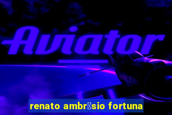 renato ambr贸sio fortuna