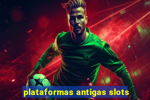 plataformas antigas slots