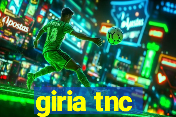 giria tnc