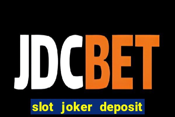 slot joker deposit pulsa tanpa potongan