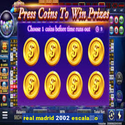 real madrid 2002 escala莽茫o