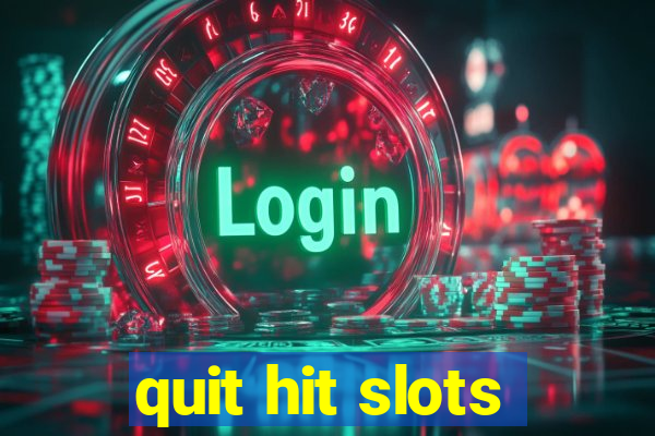 quit hit slots