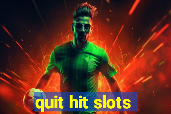 quit hit slots