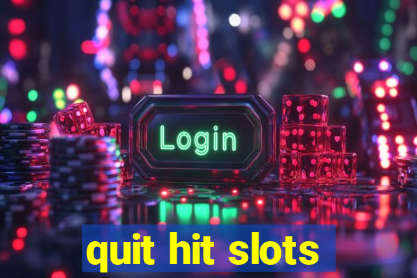 quit hit slots