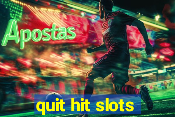 quit hit slots