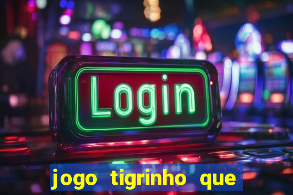 jogo tigrinho que da bonus no cadastro