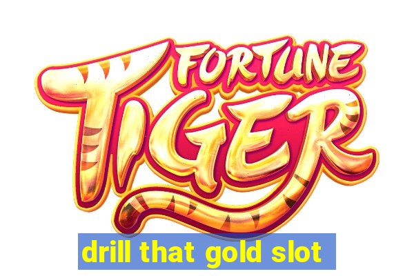 drill that gold slot