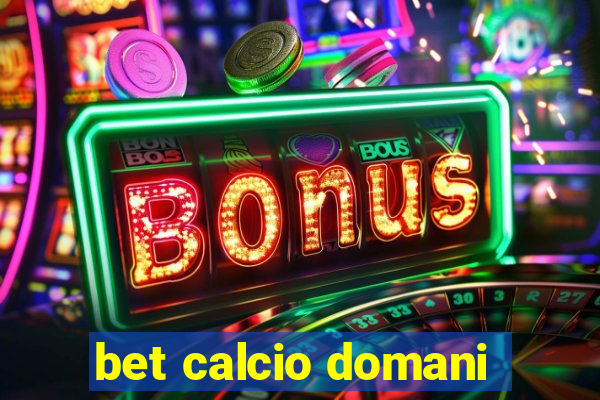 bet calcio domani