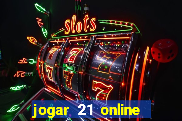 jogar 21 online valendo dinheiro