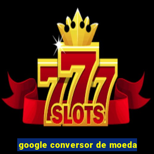 google conversor de moeda