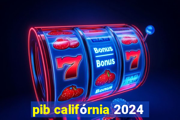 pib califórnia 2024