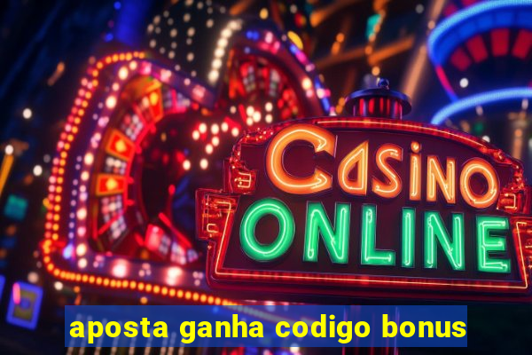 aposta ganha codigo bonus