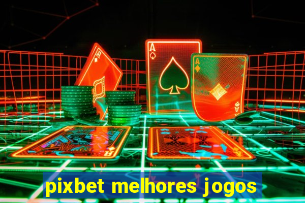 pixbet melhores jogos