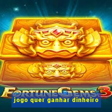 jogo quer ganhar dinheiro