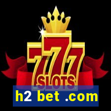 h2 bet .com