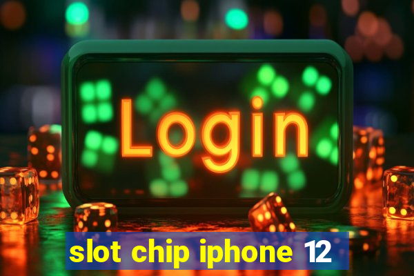 slot chip iphone 12