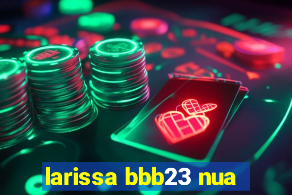 larissa bbb23 nua