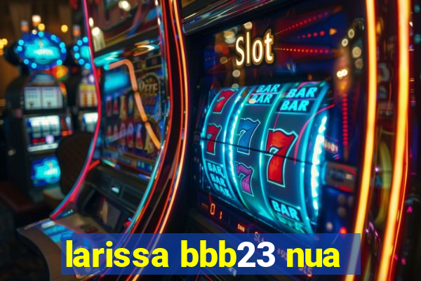 larissa bbb23 nua