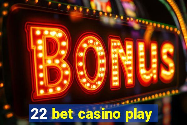 22 bet casino play