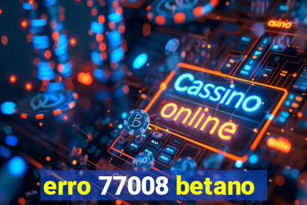 erro 77008 betano