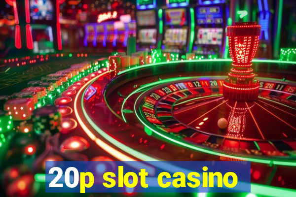 20p slot casino