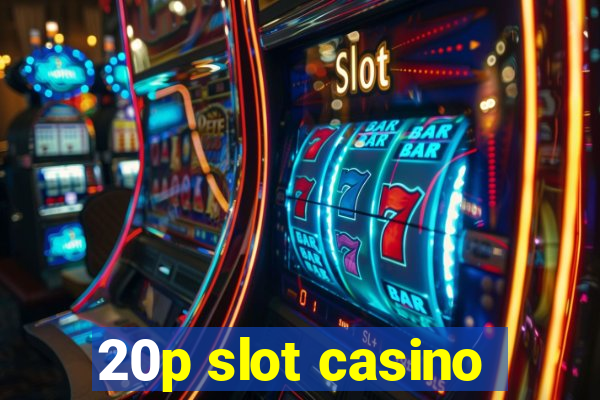 20p slot casino