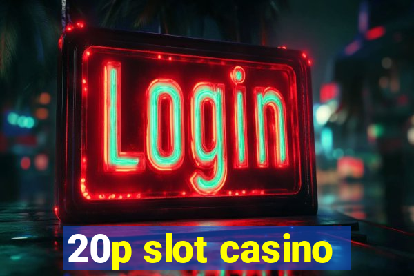 20p slot casino