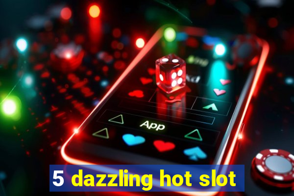 5 dazzling hot slot