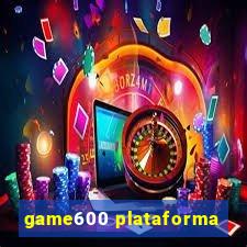 game600 plataforma